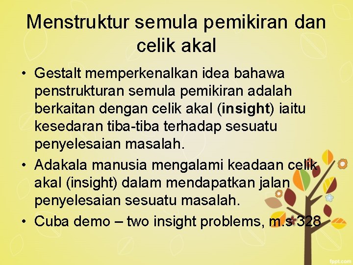 Menstruktur semula pemikiran dan celik akal • Gestalt memperkenalkan idea bahawa penstrukturan semula pemikiran Menstruktur semula pemikiran dan celik akal • Gestalt memperkenalkan idea bahawa penstrukturan semula pemikiran