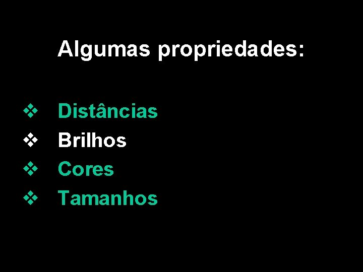 Algumas propriedades: v v Distâncias Brilhos Cores Tamanhos 