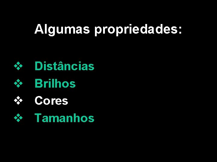 Algumas propriedades: v v Distâncias Brilhos Cores Tamanhos 