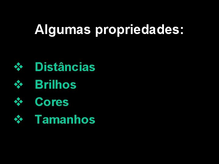 Algumas propriedades: v v Distâncias Brilhos Cores Tamanhos 