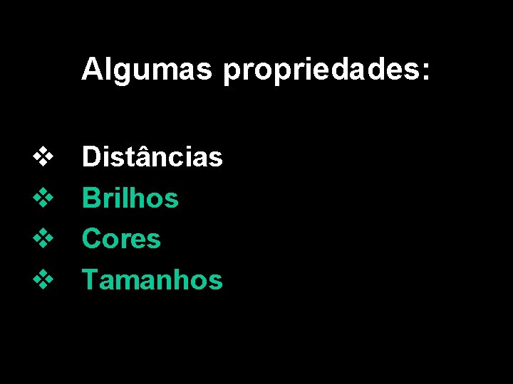 Algumas propriedades: v v Distâncias Brilhos Cores Tamanhos 