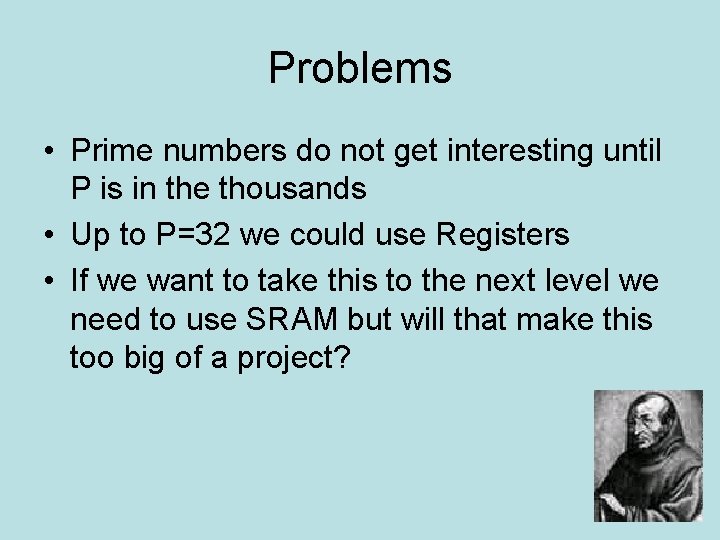 Problems • Prime numbers do not get interesting until P is in the thousands
