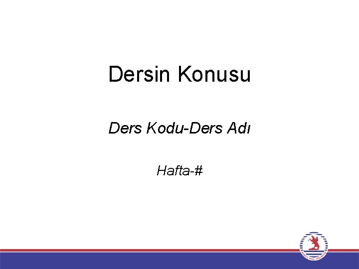 Dersin Konusu Ders Kodu-Ders Adı Hafta-# 