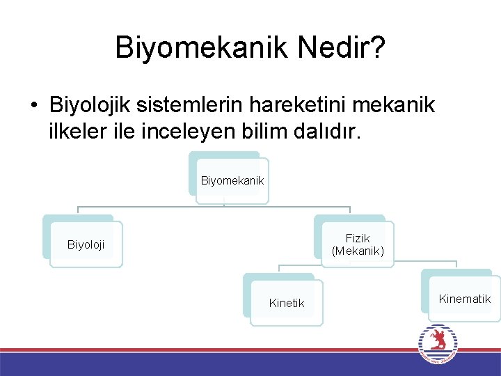 Biyomekanik Nedir? • Biyolojik sistemlerin hareketini mekanik ilkeler ile inceleyen bilim dalıdır. Biyomekanik Fizik