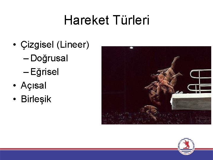 Hareket Türleri • Çizgisel (Lineer) – Doğrusal – Eğrisel • Açısal • Birleşik 