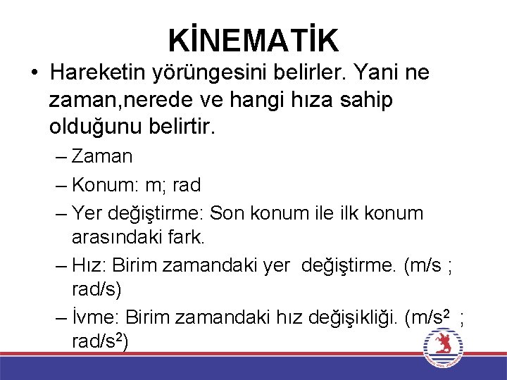 KİNEMATİK • Hareketin yörüngesini belirler. Yani ne zaman, nerede ve hangi hıza sahip olduğunu