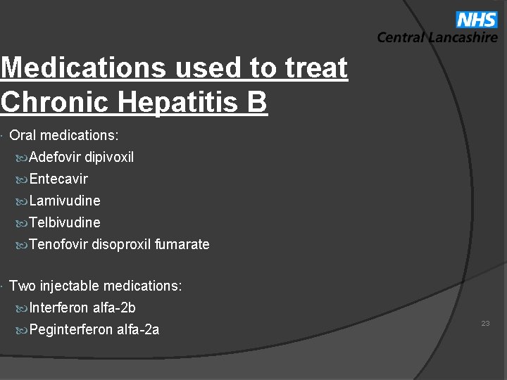 Medications used to treat Chronic Hepatitis B Oral medications: Adefovir dipivoxil Entecavir Lamivudine Telbivudine
