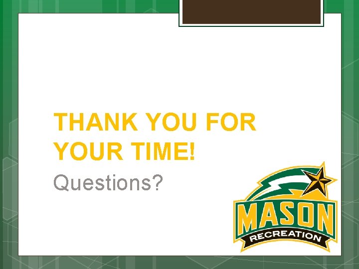 THANK YOU FOR YOUR TIME! Questions? 