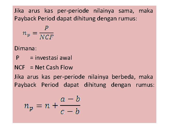 Jika arus kas per-periode nilainya sama, maka Payback Period dapat dihitung dengan rumus: Dimana: