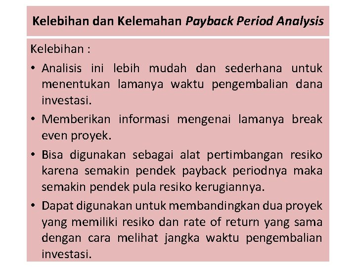 Kelebihan dan Kelemahan Payback Period Analysis Kelebihan : • Analisis ini lebih mudah dan