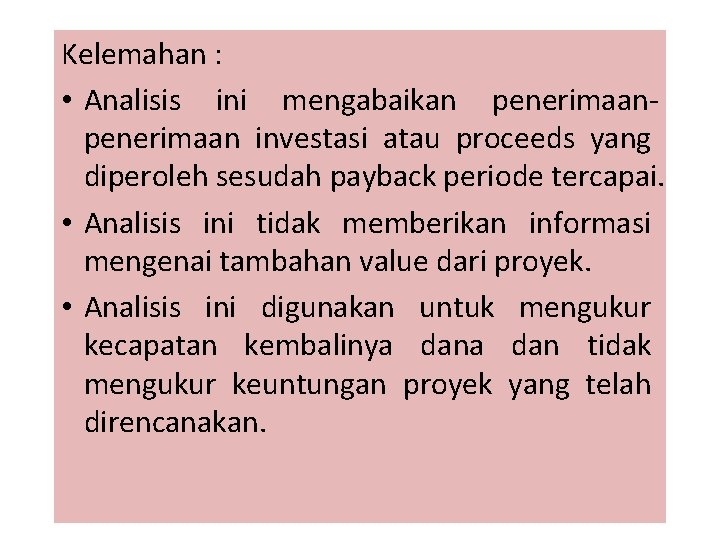 Kelemahan : • Analisis ini mengabaikan penerimaan investasi atau proceeds yang diperoleh sesudah payback