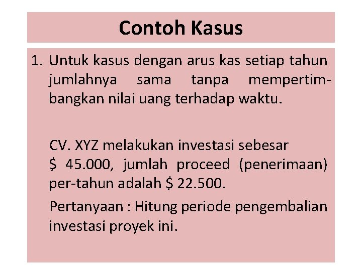 Contoh Kasus 1. Untuk kasus dengan arus kas setiap tahun jumlahnya sama tanpa mempertimbangkan