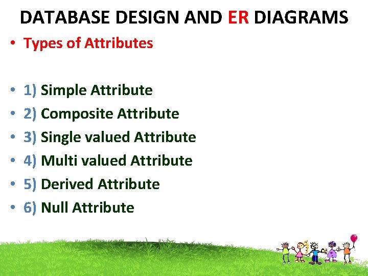 DATABASE DESIGN AND ER DIAGRAMS • Types of Attributes • • • 1) Simple