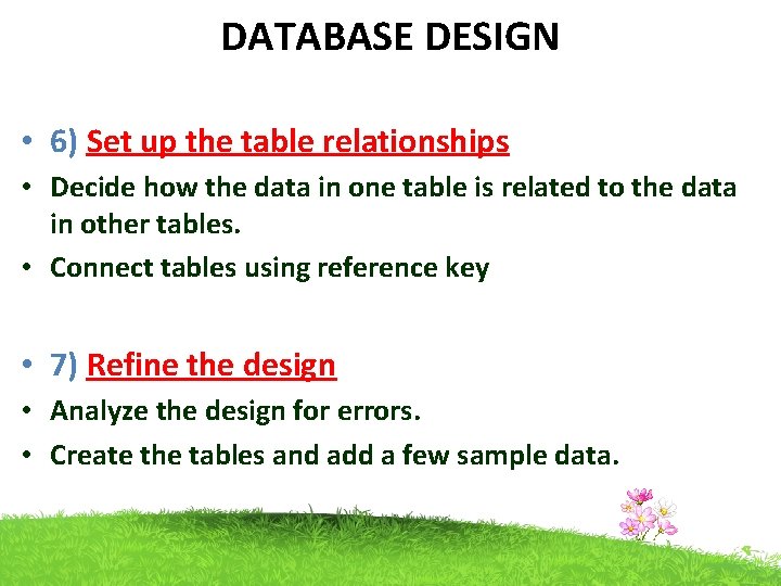 DATABASE DESIGN • 6) Set up the table relationships • Decide how the data