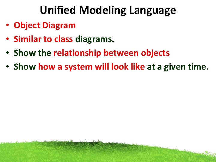 Unified Modeling Language • • Object Diagram Similar to class diagrams. Show the relationship