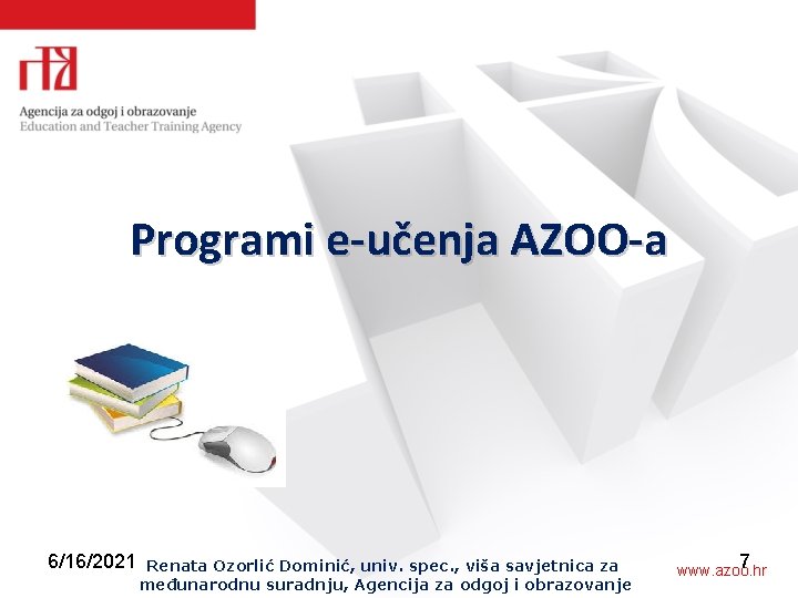 Programi e-učenja AZOO-a 6/16/2021 Renata Ozorlić Dominić, univ. spec. , viša savjetnica za međunarodnu