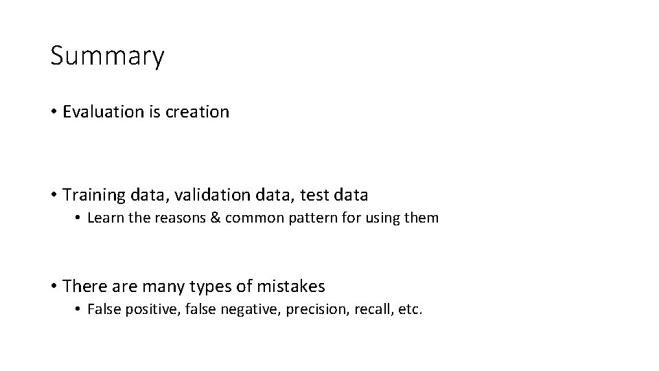 Summary • Evaluation is creation • Training data, validation data, test data • Learn Summary • Evaluation is creation • Training data, validation data, test data • Learn