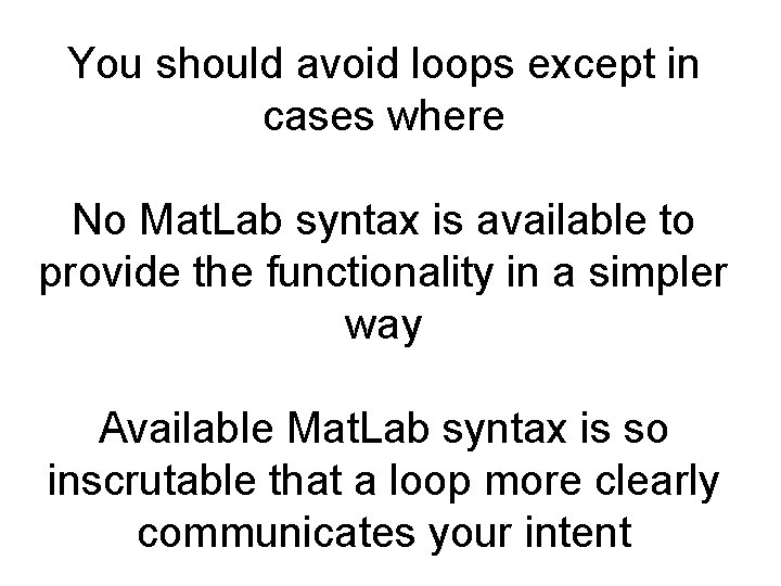 You should avoid loops except in cases where No Mat. Lab syntax is available