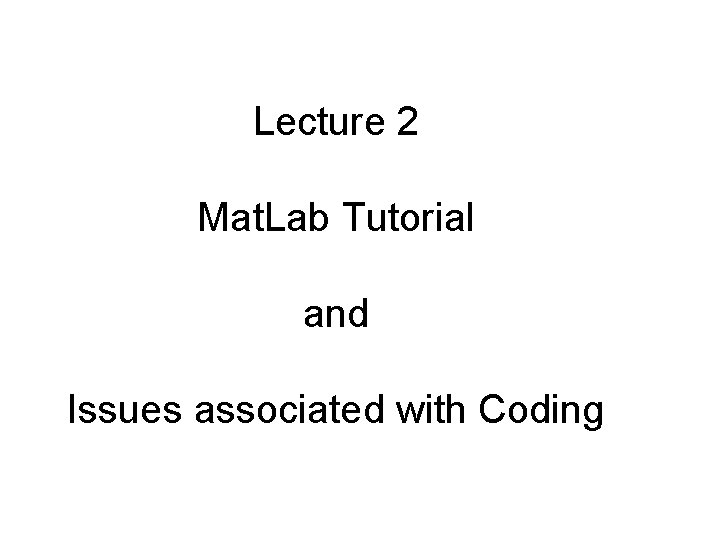 Lecture 2 Mat. Lab Tutorial and Issues associated with Coding 