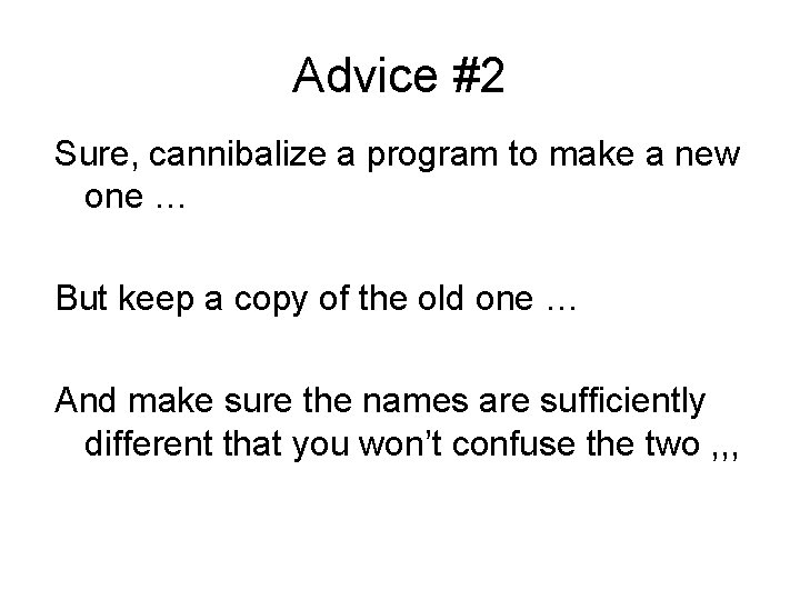 Advice #2 Sure, cannibalize a program to make a new one … But keep
