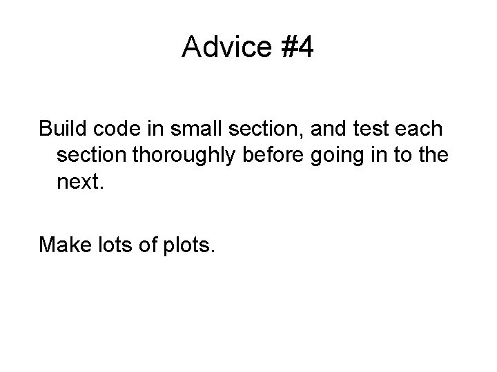Advice #4 Build code in small section, and test each section thoroughly before going