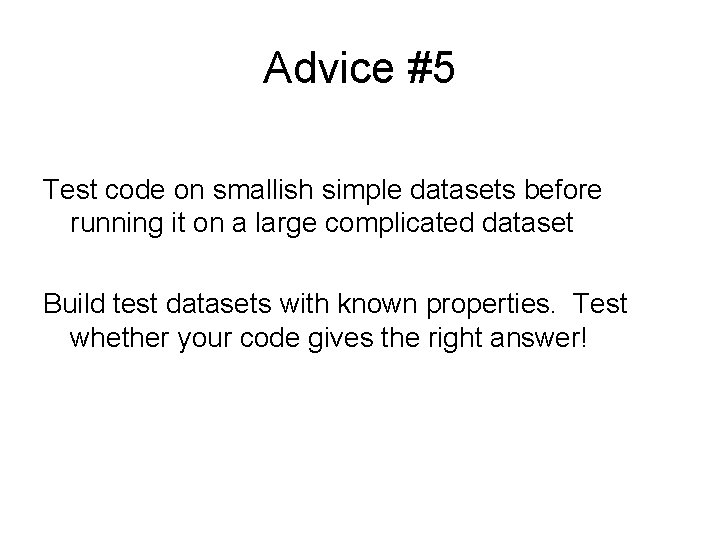 Advice #5 Test code on smallish simple datasets before running it on a large