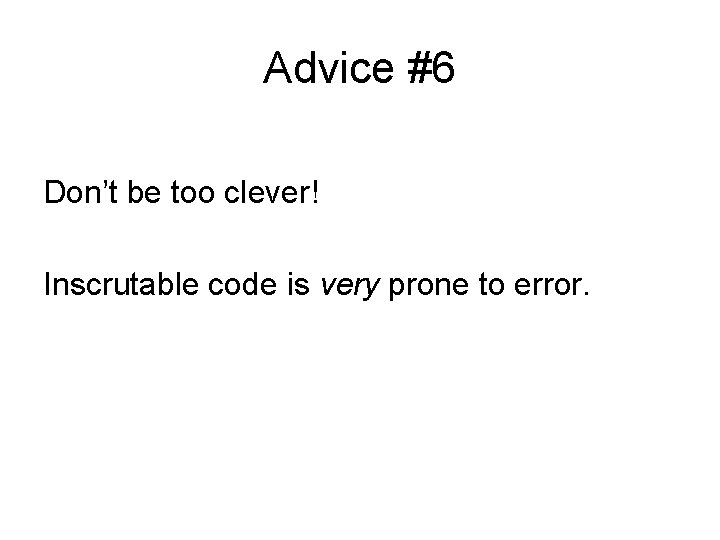 Advice #6 Don’t be too clever! Inscrutable code is very prone to error. 