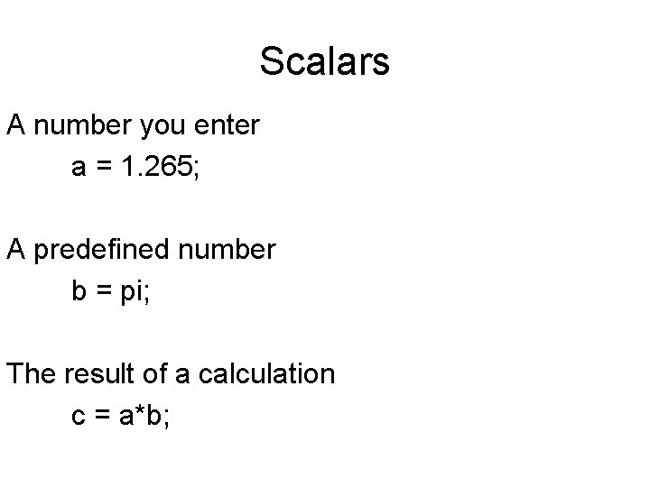 Scalars A number you enter a = 1. 265; A predefined number b =