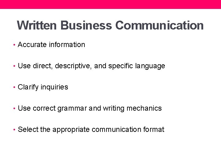 Written Business Communication • Accurate information • Use direct, descriptive, and specific language •