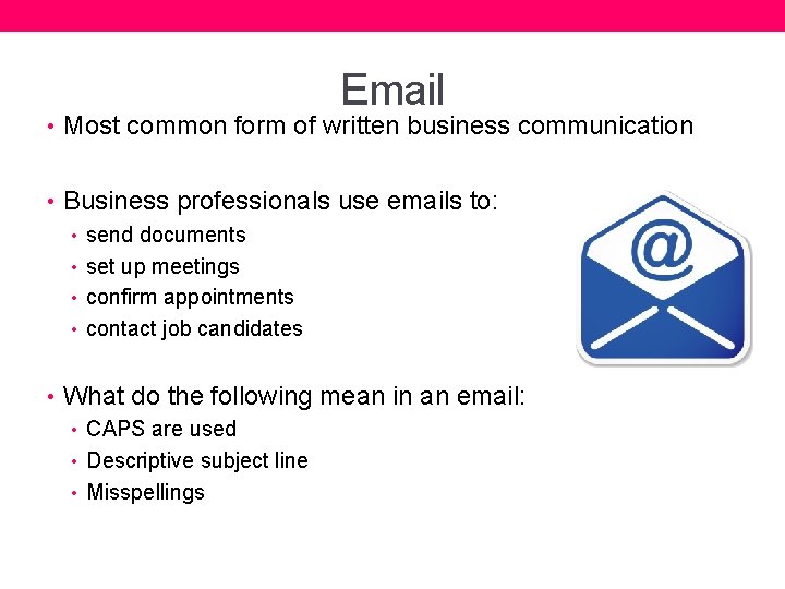 Email • Most common form of written business communication • Business professionals use emails