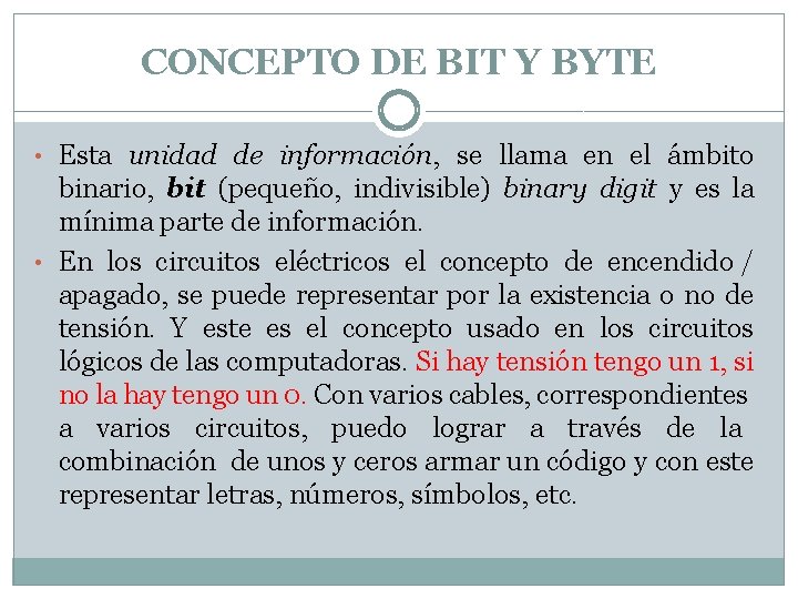 CONCEPTO DE BIT Y BYTE • Esta unidad de información, se llama en el