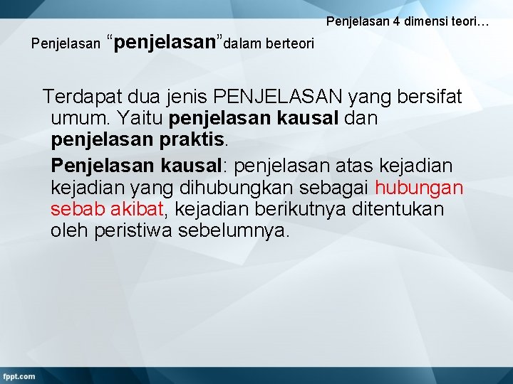 Penjelasan 4 dimensi teori… Penjelasan “penjelasan”dalam berteori Terdapat dua jenis PENJELASAN yang bersifat umum.