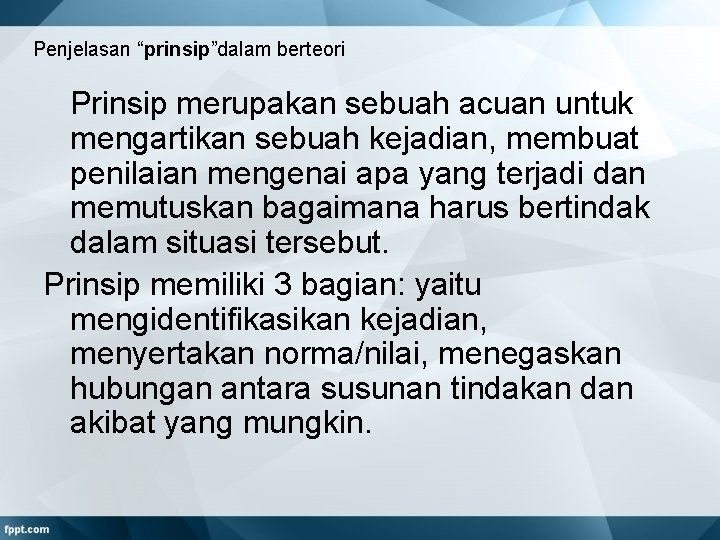 Penjelasan “prinsip”dalam berteori Prinsip merupakan sebuah acuan untuk mengartikan sebuah kejadian, membuat penilaian mengenai