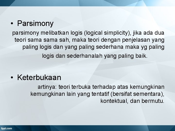  • Parsimony parsimony melibatkan logis (logical simplicity), jika ada dua teori sama sah,