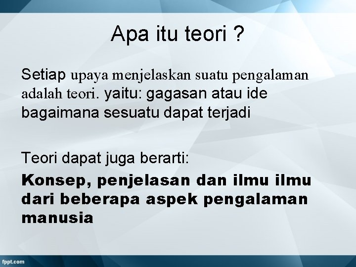 Apa itu teori ? Setiap upaya menjelaskan suatu pengalaman adalah teori. yaitu: gagasan atau