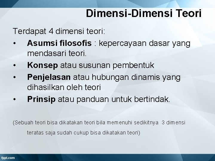 Dimensi-Dimensi Teori Terdapat 4 dimensi teori: • Asumsi filosofis : kepercayaan dasar yang mendasari