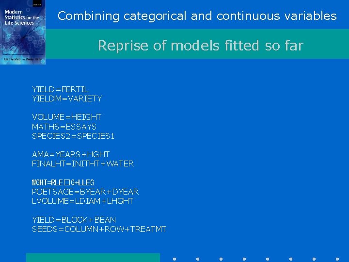 Combining categorical and continuous variables Reprise of models fitted so far YIELD=FERTIL YIELDM=VARIETY VOLUME=HEIGHT