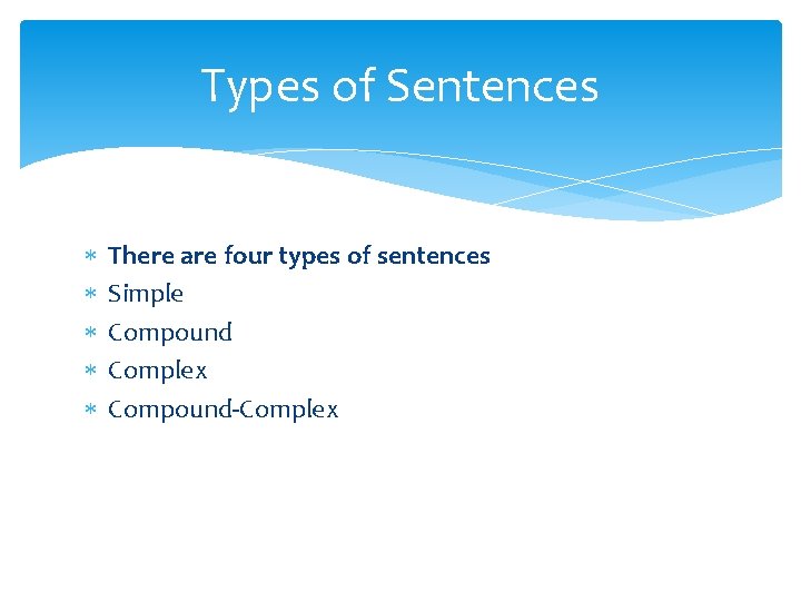 Types of Sentences There are four types of sentences Simple Compound Complex Compound-Complex 