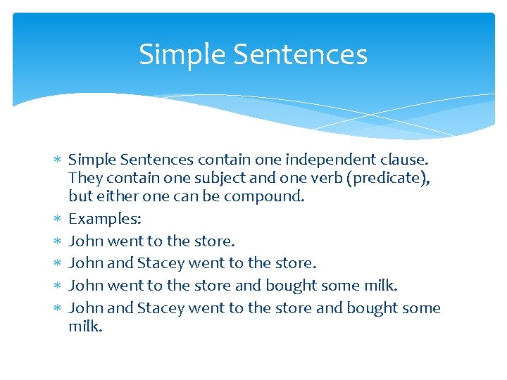 Simple Sentences contain one independent clause. They contain one subject and one verb (predicate),