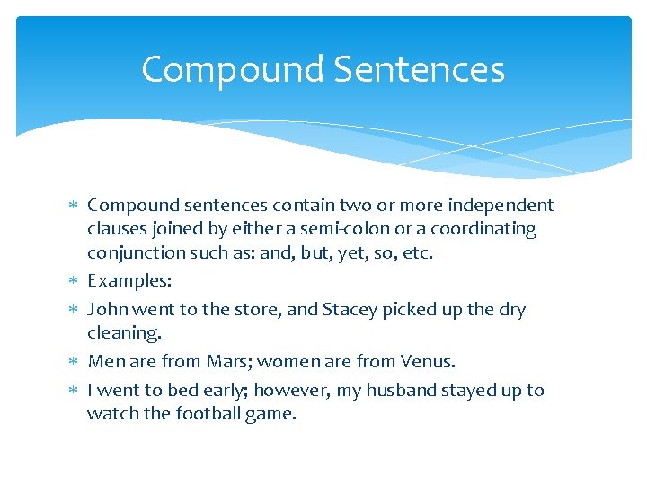 Compound Sentences Compound sentences contain two or more independent clauses joined by either a