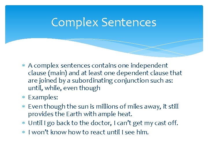 Complex Sentences A complex sentences contains one independent clause (main) and at least one
