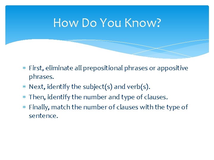 How Do You Know? First, eliminate all prepositional phrases or appositive phrases. Next, identify