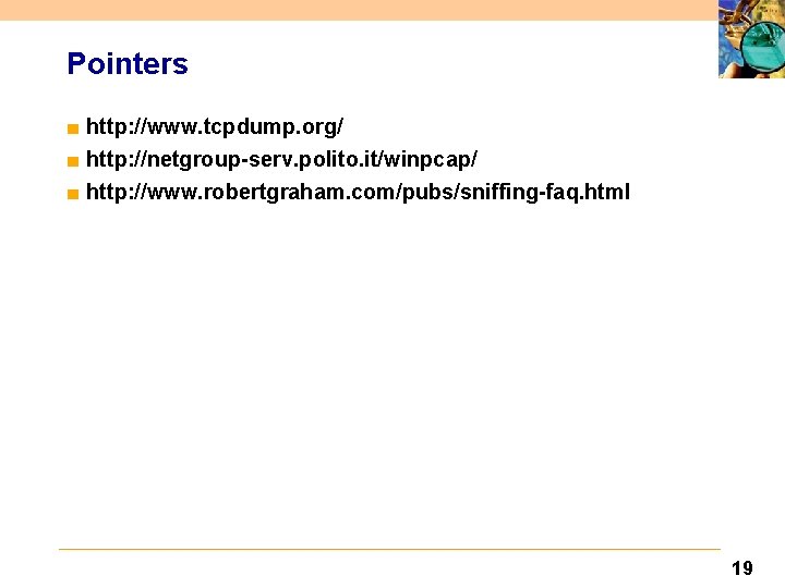 Pointers ■ http: //www. tcpdump. org/ ■ http: //netgroup-serv. polito. it/winpcap/ ■ http: //www.