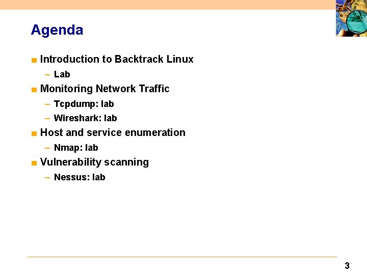 Agenda ■ Introduction to Backtrack Linux – Lab ■ Monitoring Network Traffic – Tcpdump: