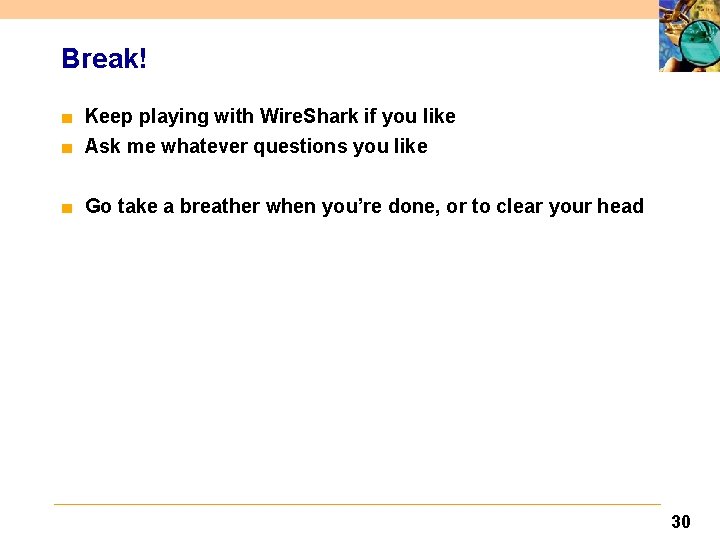 Break! ■ Keep playing with Wire. Shark if you like ■ Ask me whatever