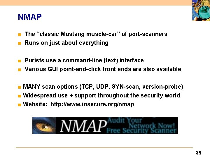 NMAP ■ The “classic Mustang muscle-car” of port-scanners ■ Runs on just about everything