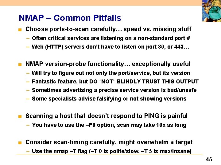NMAP – Common Pitfalls ■ Choose ports-to-scan carefully… speed vs. missing stuff – Often