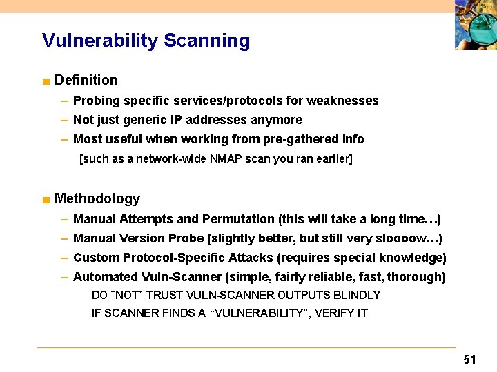 Vulnerability Scanning ■ Definition – Probing specific services/protocols for weaknesses – Not just generic