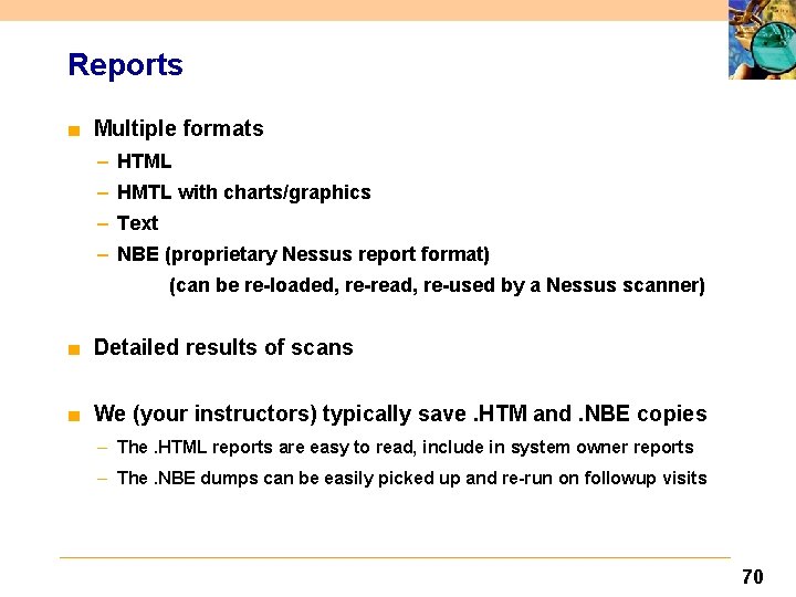 Reports ■ Multiple formats – HTML – HMTL with charts/graphics – Text – NBE