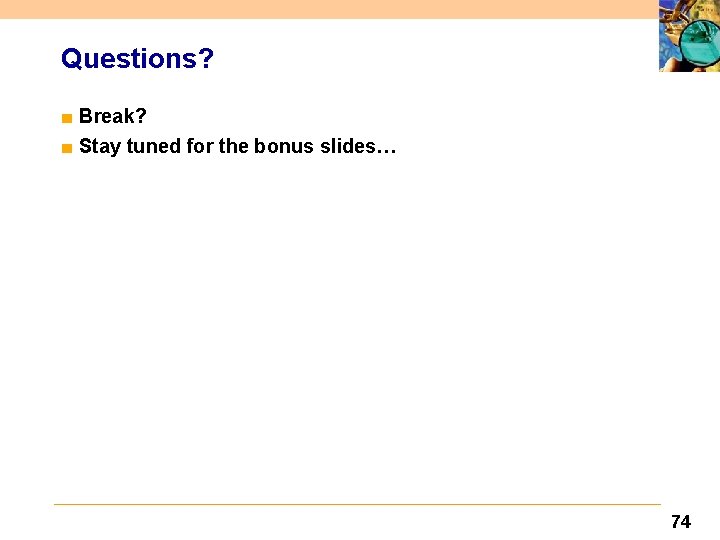 Questions? ■ Break? ■ Stay tuned for the bonus slides… 74 